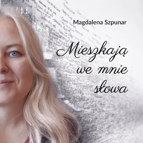 Magdalena Szpunar: Mieszkają we mnie słowa