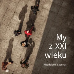 Magdalena Szpunar: My z XXI wieku