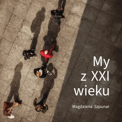 Magdalena Szpunar: My z XXI wieku